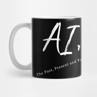 AI, The Past, Present and Future! Mug